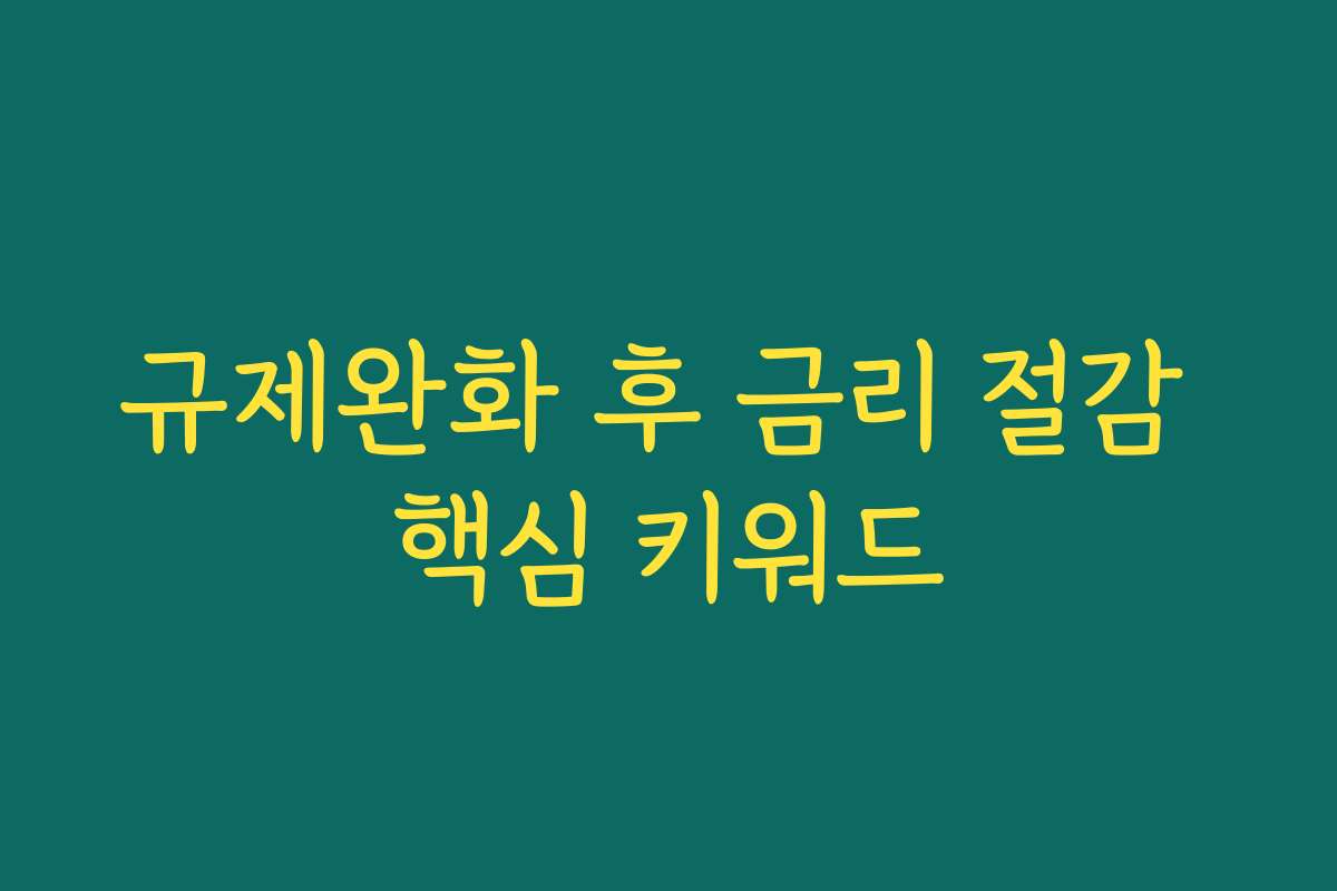 규제완화 후 금리 절감 핵심 키워드