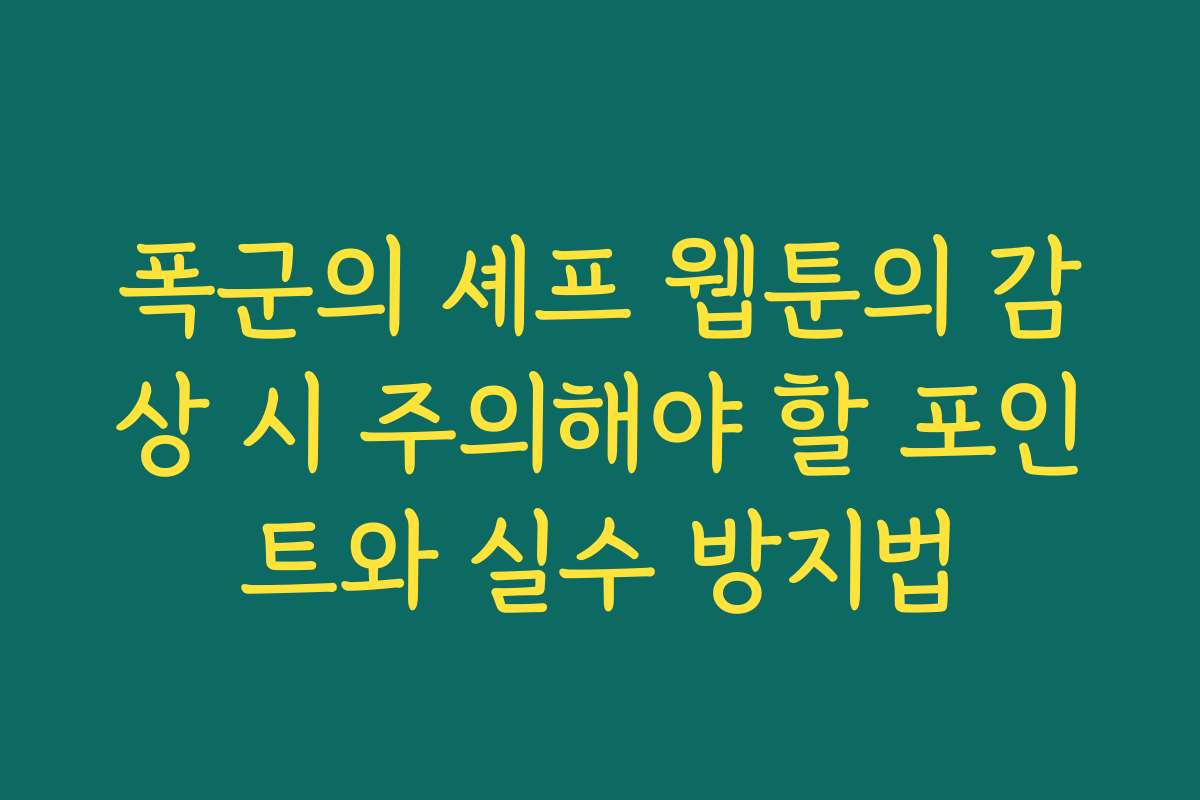 폭군의 셰프 웹툰의 감상 시 주의해야 할 포인트와 실수 방지법