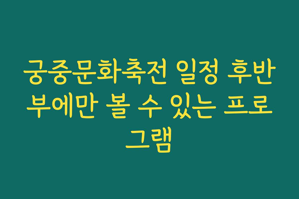 궁중문화축전 일정 후반부에만 볼 수 있는 프로그램