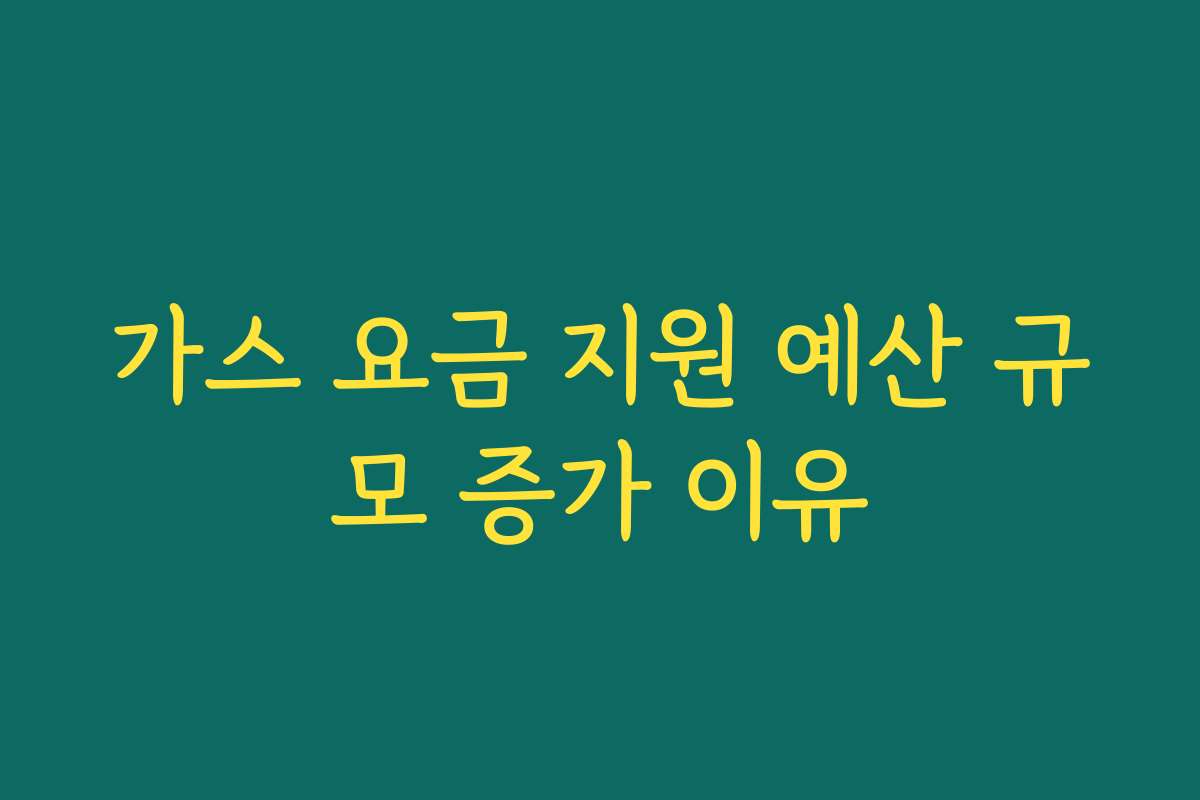 가스 요금 지원 예산 규모 증가 이유