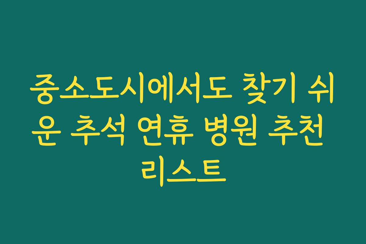 중소도시에서도 찾기 쉬운 추석 연휴 병원 추천 리스트