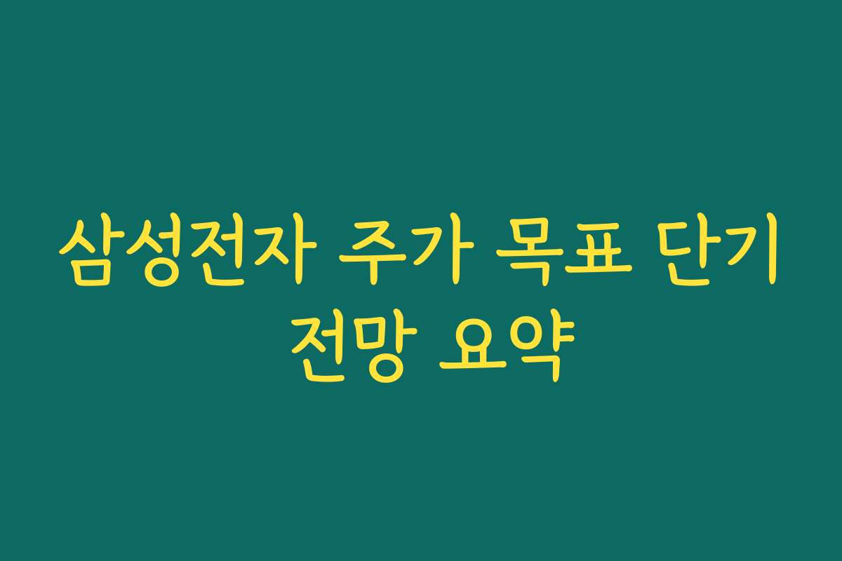 삼성전자 주가 목표 단기 전망 요약
