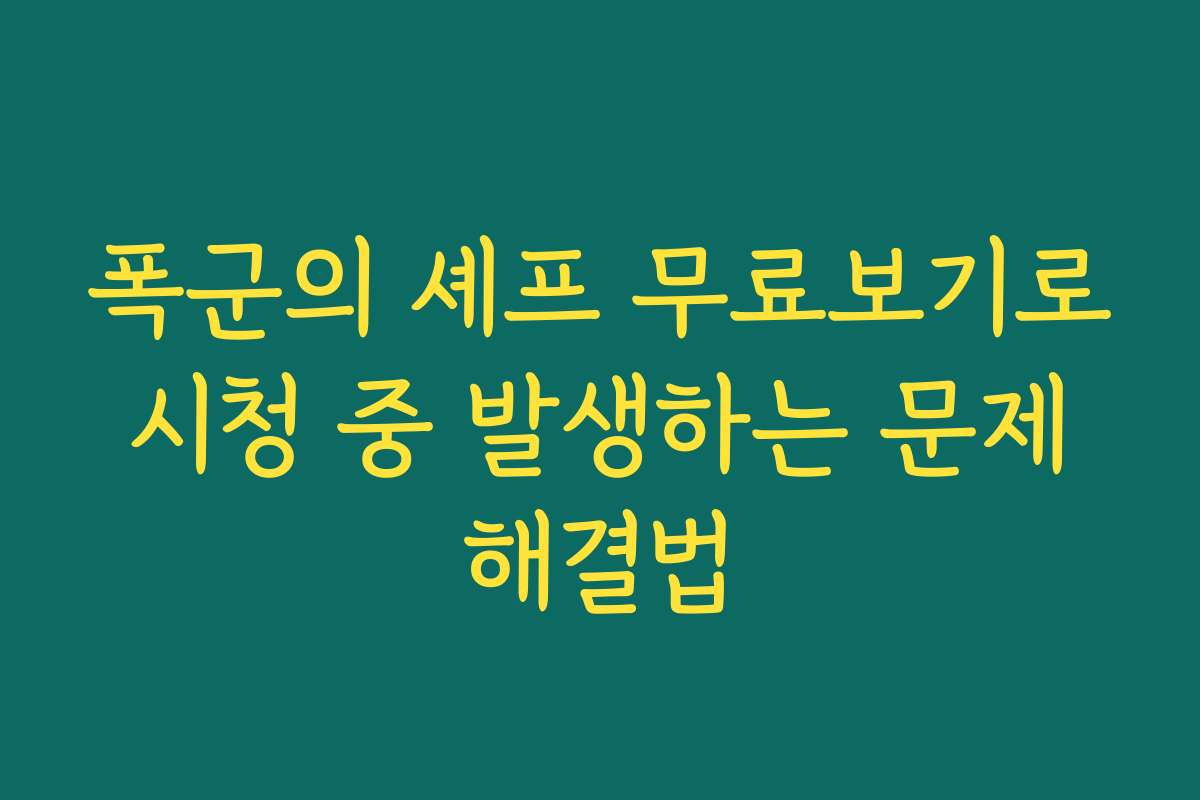 폭군의 셰프 무료보기로 시청 중 발생하는 문제 해결법