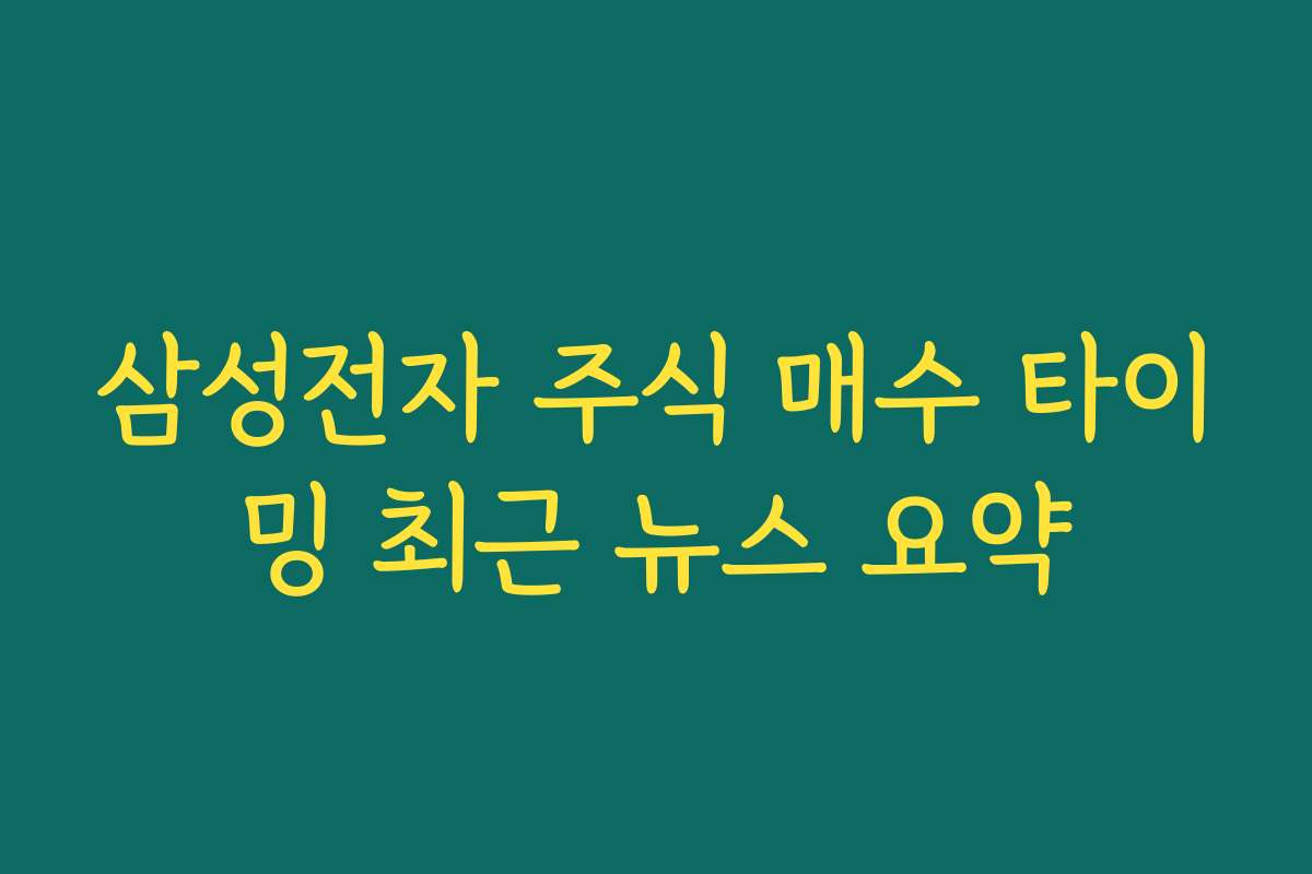 삼성전자 주식 매수 타이밍 최근 뉴스 요약