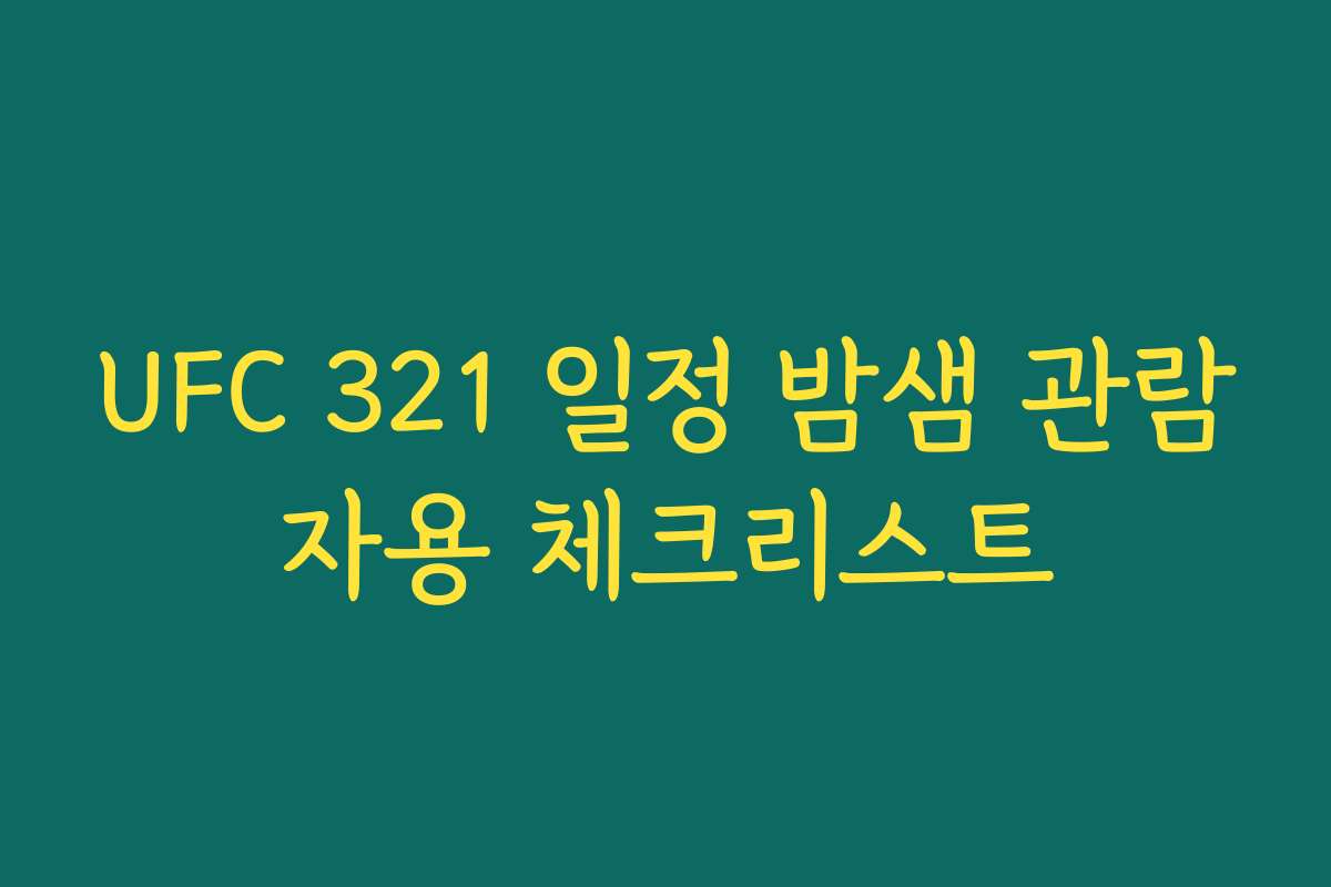 UFC 321 일정 밤샘 관람자용 체크리스트 UFC 321 일정 밤샘 관람자용 체크리스트