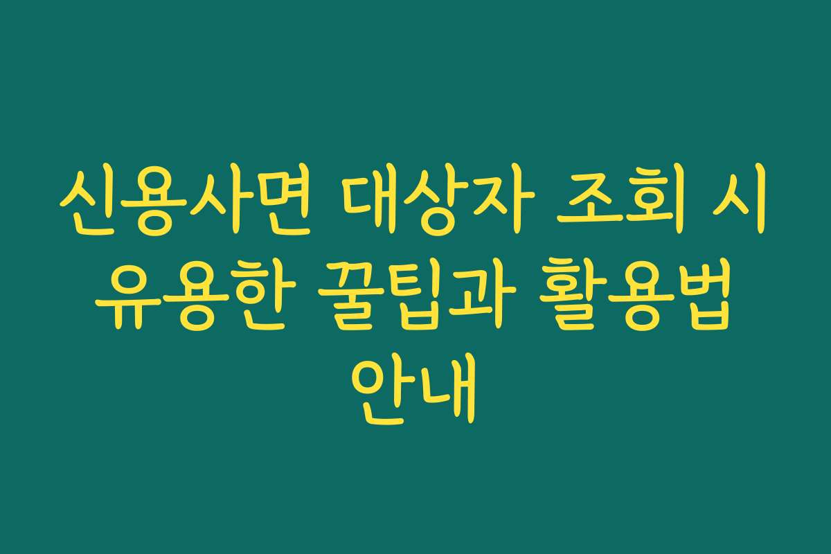 신용사면 대상자 조회 시 유용한 꿀팁과 활용법 안내