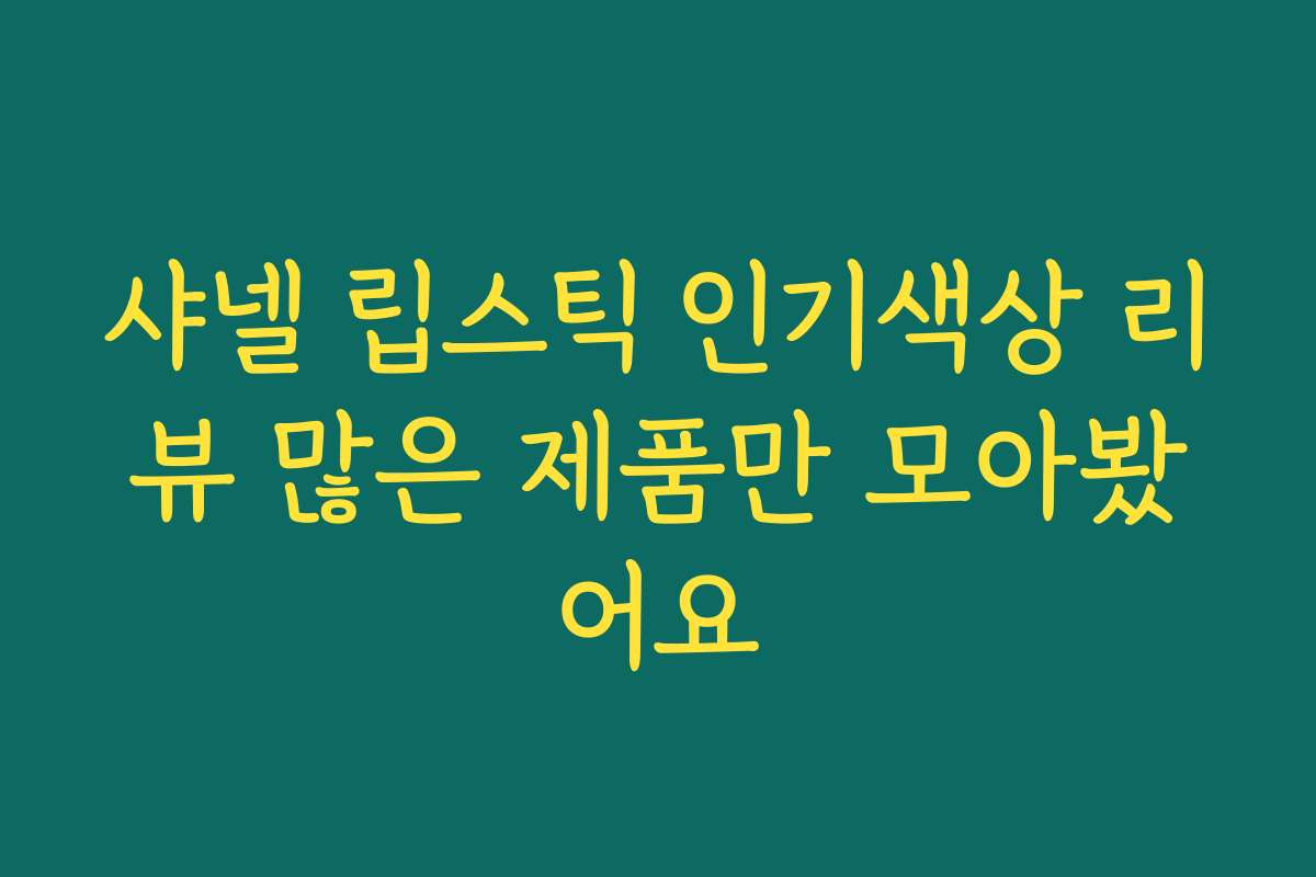 샤넬 립스틱 인기색상 리뷰 많은 제품만 모아봤어요 샤넬 립스틱 인기색상 리뷰 많은 제품만 모아봤어요