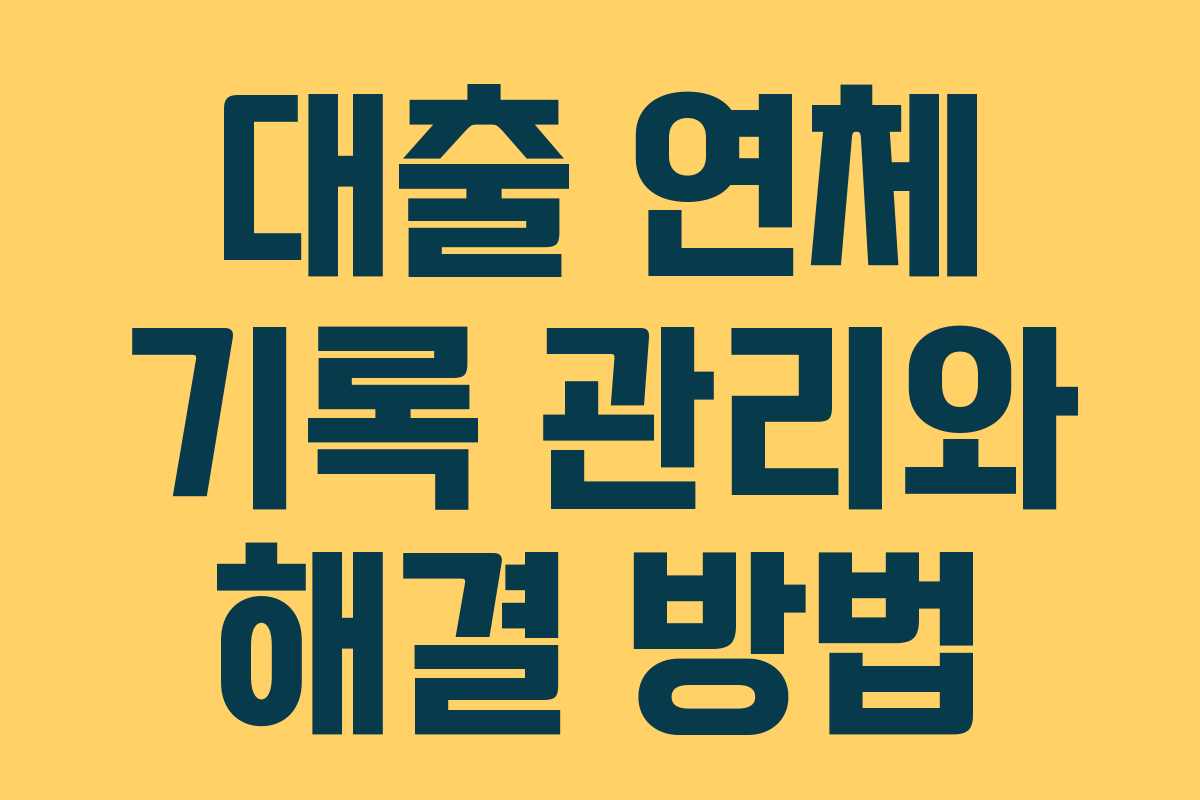 대출 연체 기록 관리와 해결 방법