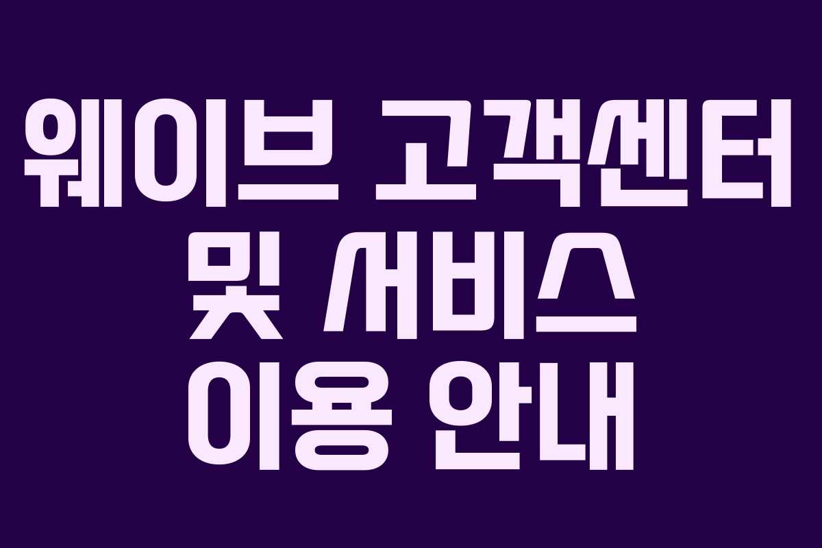 웨이브 고객센터 및 서비스 이용 안내 웨이브 고객센터 및 서비스 이용 안내
