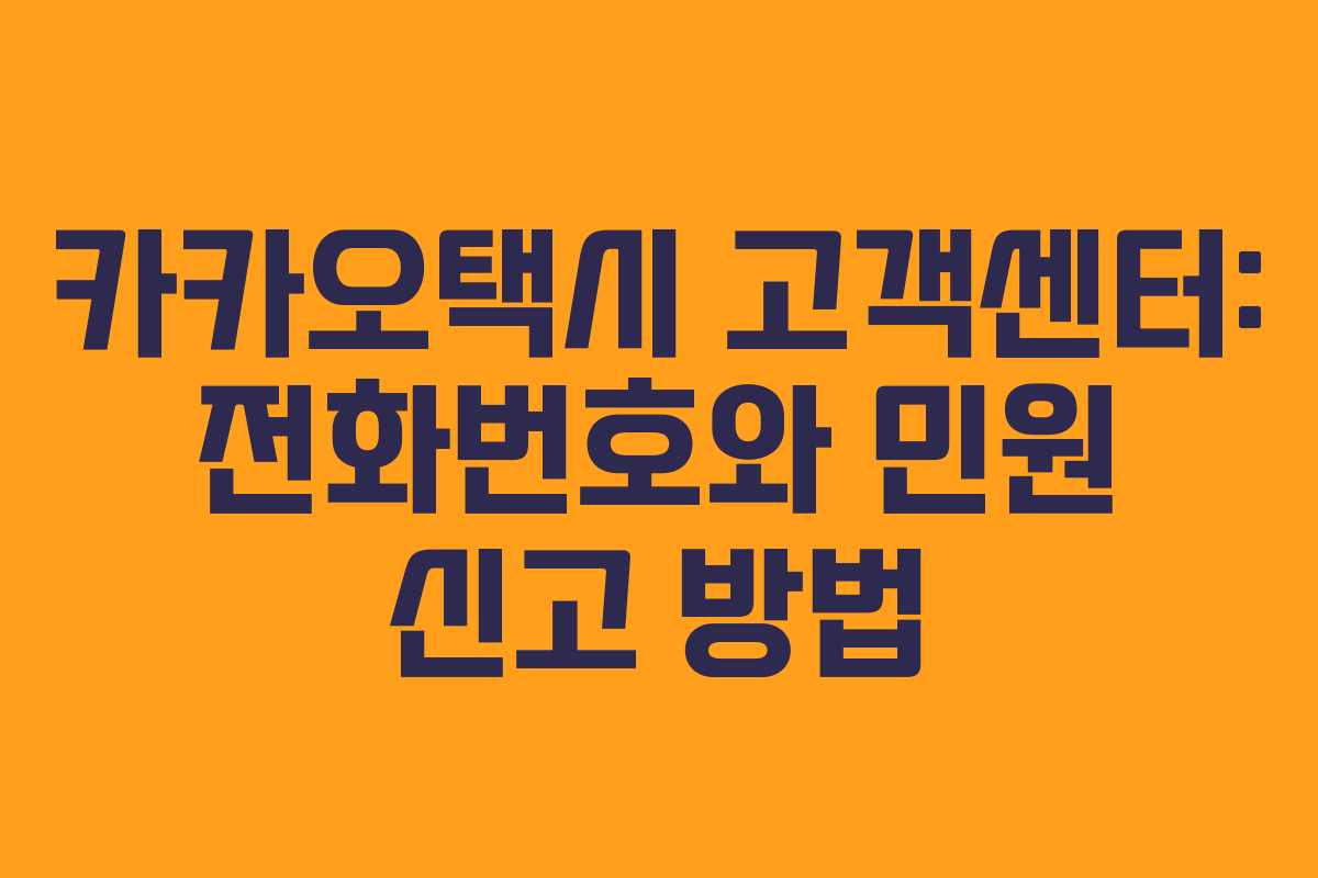 카카오택시 고객센터: 전화번호와 민원 신고 방법 카카오택시 고객센터: 전화번호와 민원 신고 방법