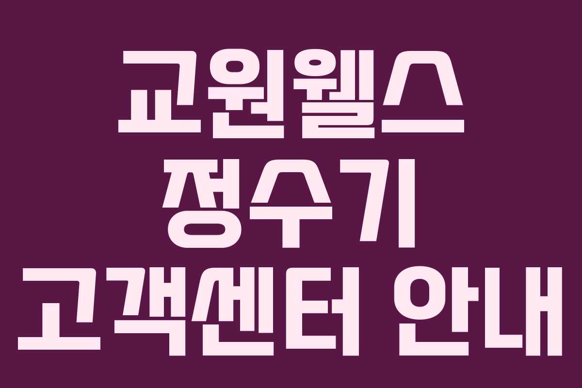 교원웰스 정수기 고객센터 안내 교원웰스 정수기 고객센터 안내