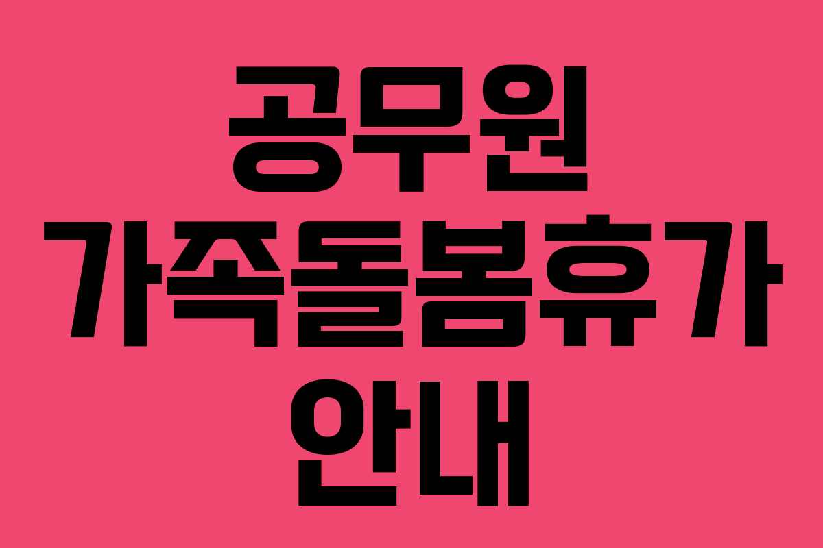 공무원 가족돌봄휴가 안내 공무원 가족돌봄휴가 안내