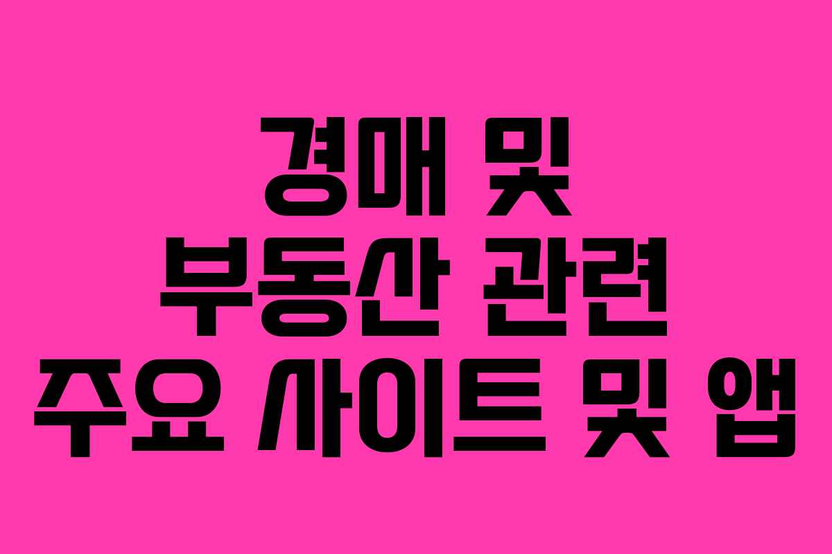 경매 및 부동산 관련 주요 사이트 및 앱 경매 및 부동산 관련 주요 사이트 및 앱