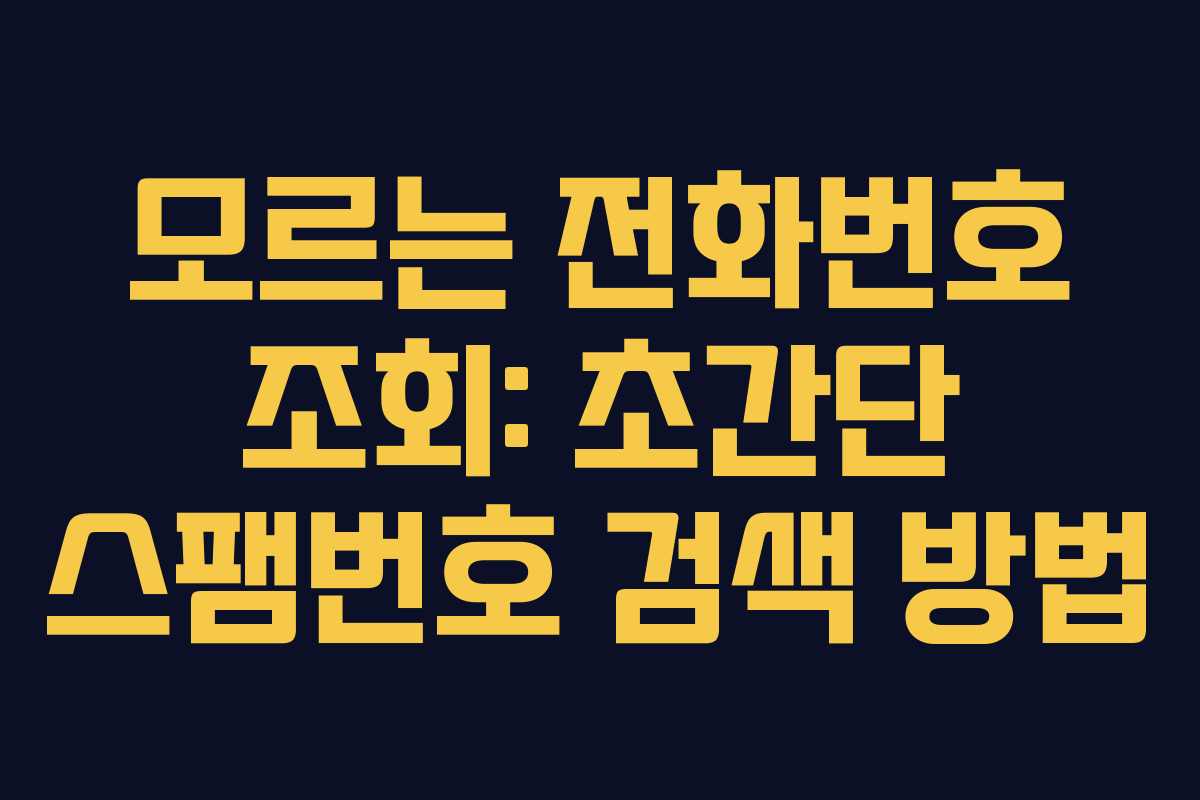모르는 전화번호 조회: 초간단 스팸번호 검색 방법