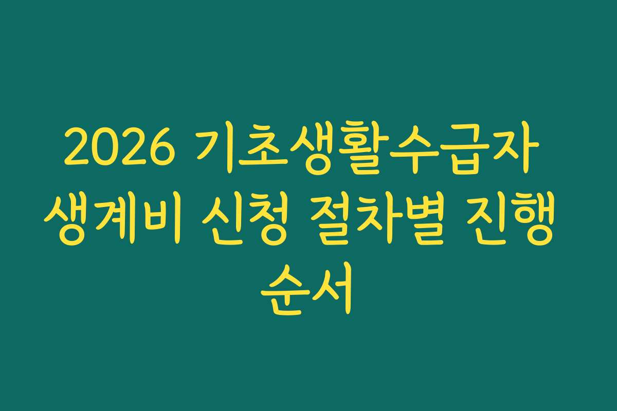 2026 기초생활수급자 생계비 신청 절차별 진행 순서