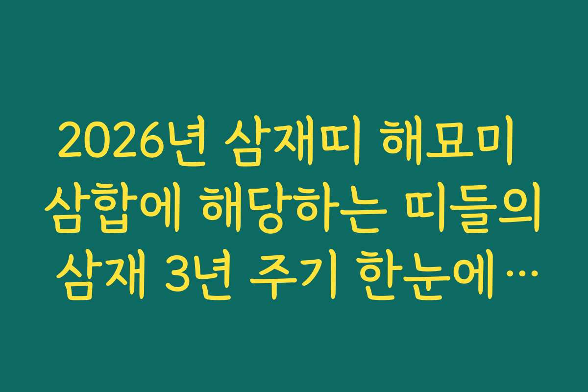 2026년 삼재띠 해묘미 삼합에 해당하는 띠들의 삼재 3년 주기 한눈에 보기