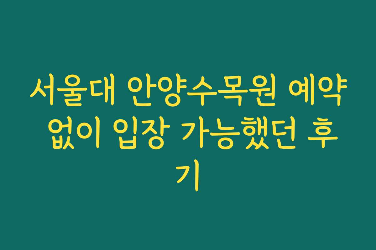 서울대 안양수목원 예약 없이 입장 가능했던 후기