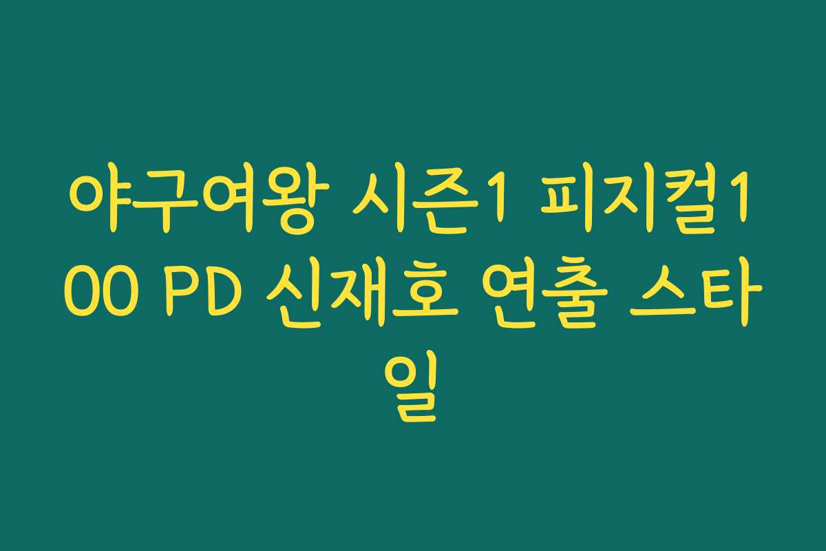 야구여왕 시즌1 피지컬100 PD 신재호 연출 스타일