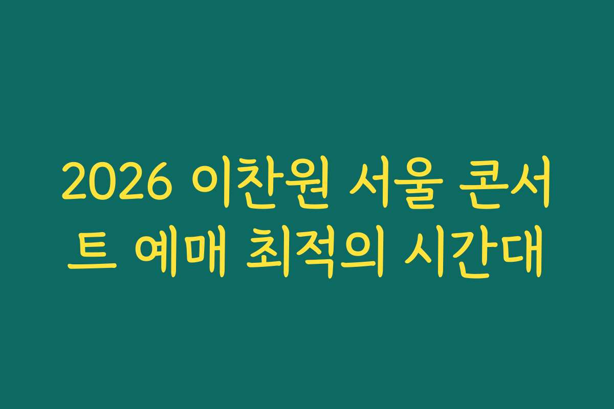 2026 이찬원 서울 콘서트 예매 최적의 시간대 2026 이찬원 서울 콘서트 예매 최적의 시간대