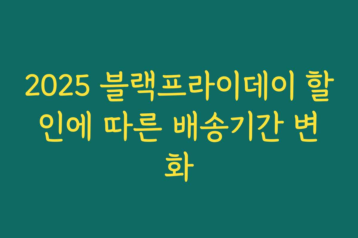 2025 블랙프라이데이 할인에 따른 배송기간 변화 2025 블랙프라이데이 할인에 따른 배송기간 변화