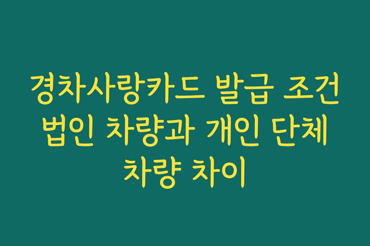 경차사랑카드 발급 조건 법인 차량과 개인 단체 차량 차이