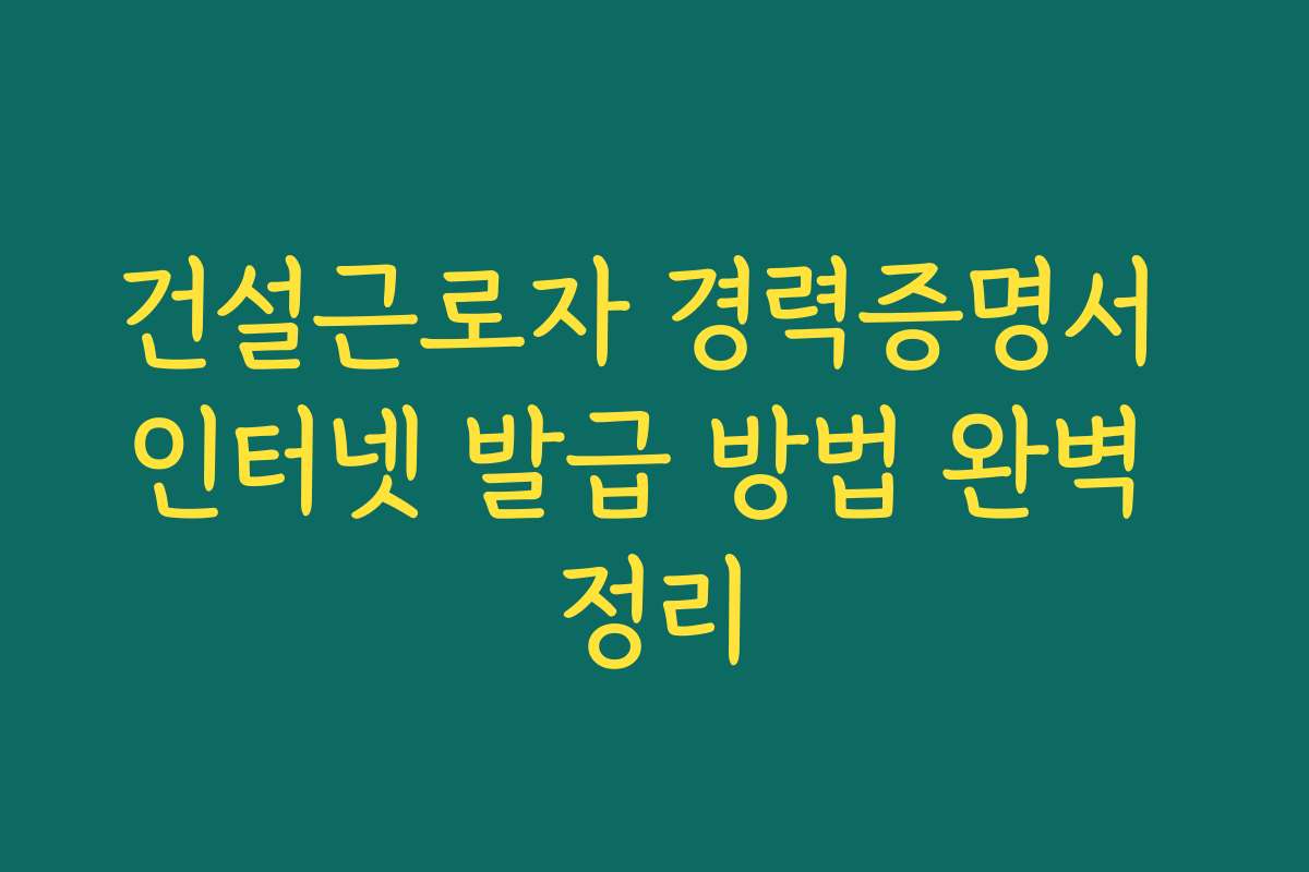 건설근로자 경력증명서 인터넷 발급 방법 완벽 정리