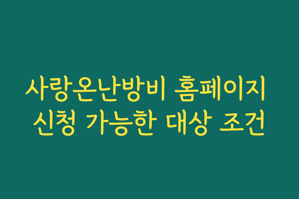 사랑온난방비 홈페이지 신청 가능한 대상 조건