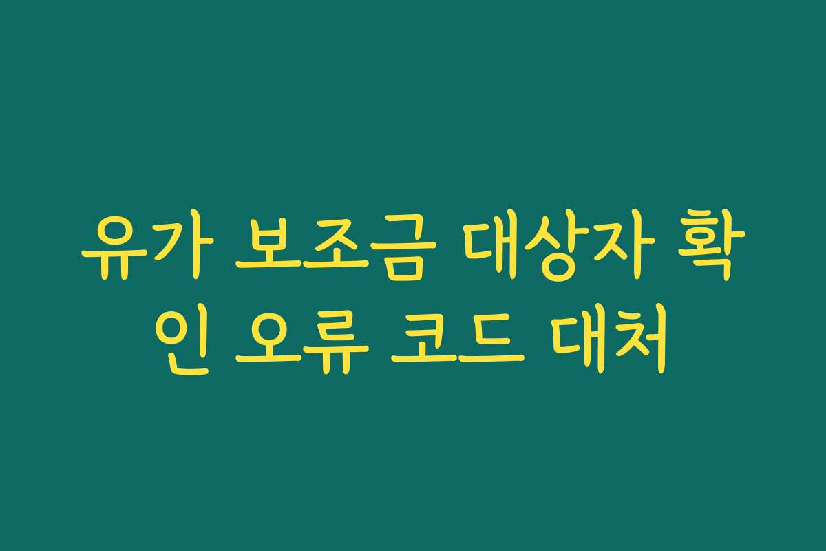 유가 보조금 대상자 확인 오류 코드 대처