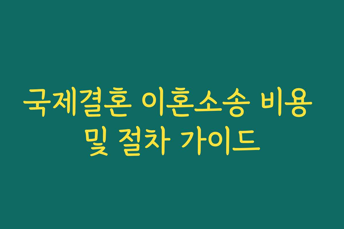 국제결혼 이혼소송 비용 및 절차 가이드