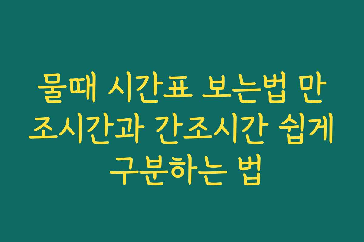 물때 시간표 보는법 만조시간과 간조시간 쉽게 구분하는 법