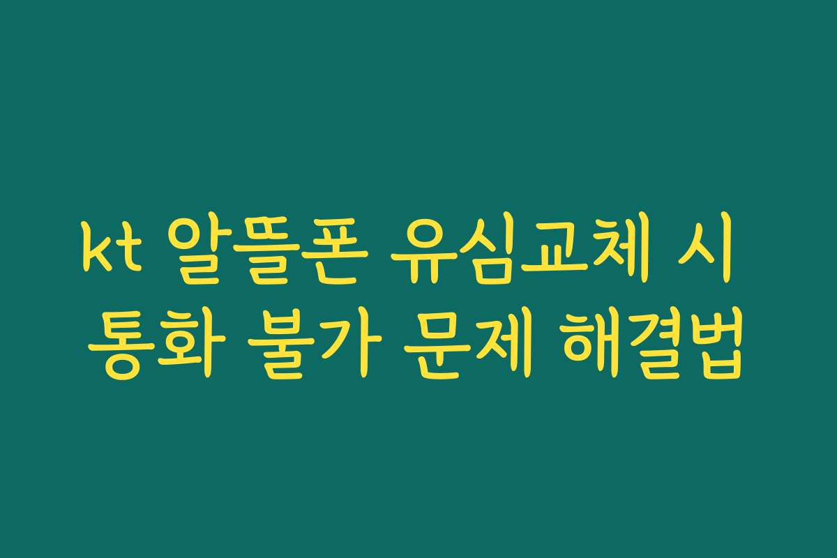 kt 알뜰폰 유심교체 시 통화 불가 문제 해결법