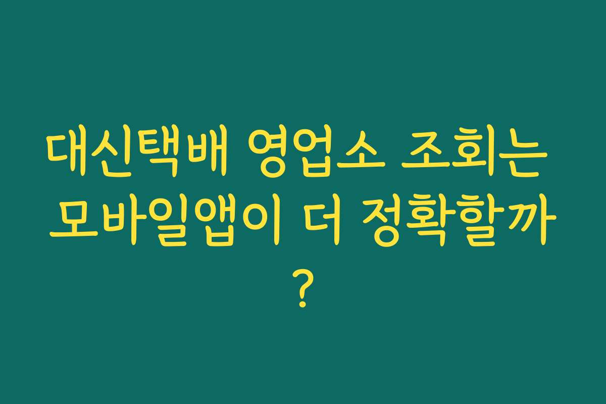 대신택배 영업소 조회는 모바일앱이 더 정확할까?