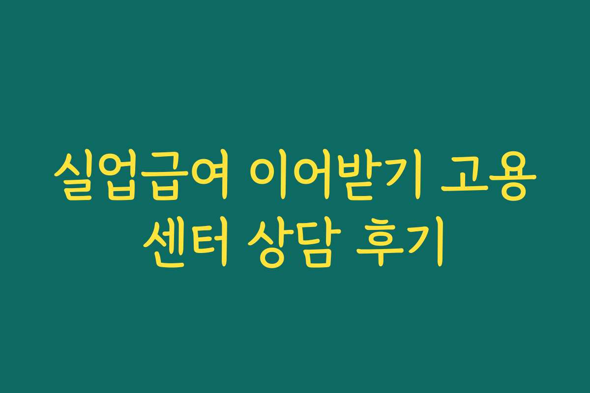 실업급여 이어받기 고용센터 상담 후기