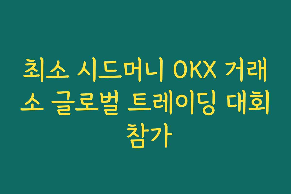 최소 시드머니 OKX 거래소 글로벌 트레이딩 대회 참가