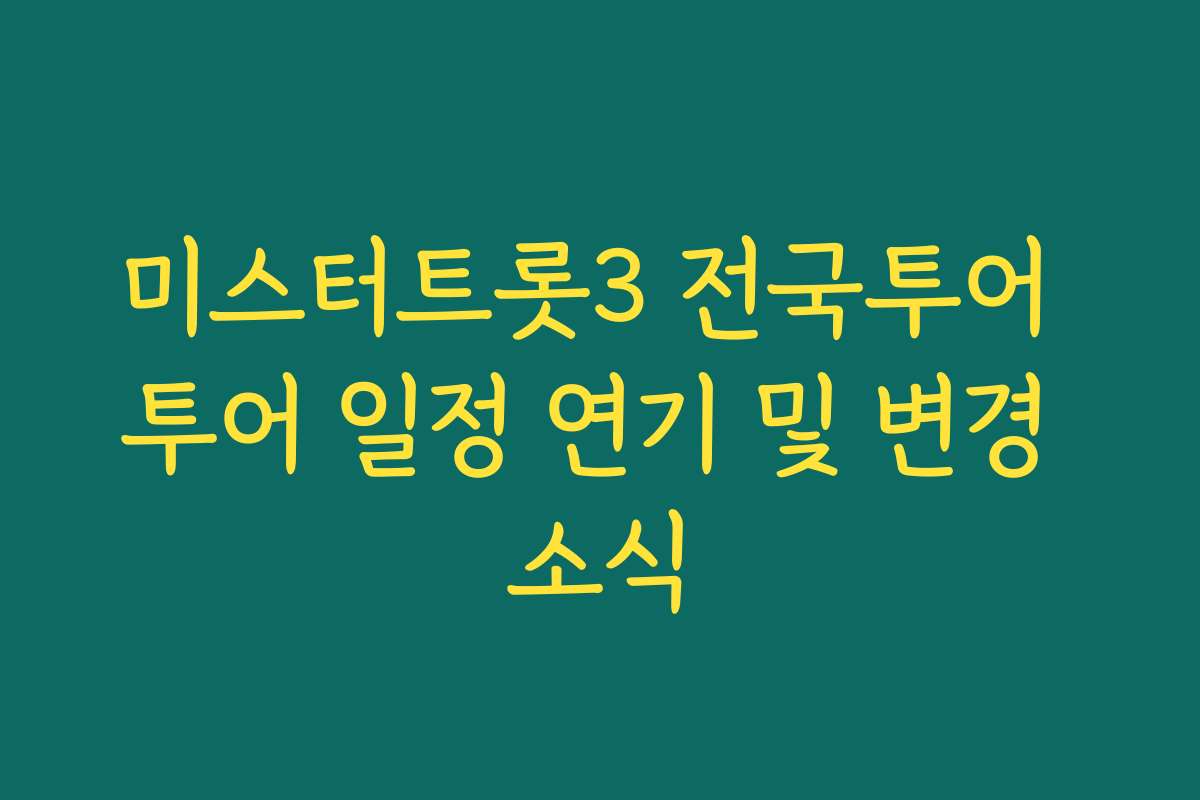 미스터트롯3 전국투어 투어 일정 연기 및 변경 소식