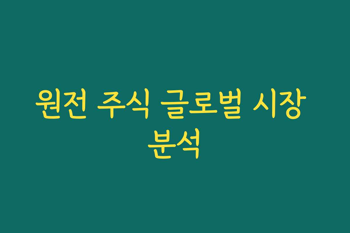 원전 주식 글로벌 시장 분석