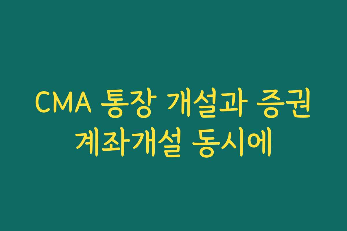 CMA 통장 개설과 증권계좌개설 동시에