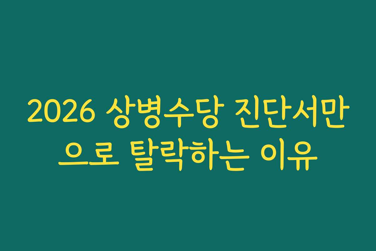 2026 상병수당 진단서만으로 탈락하는 이유
