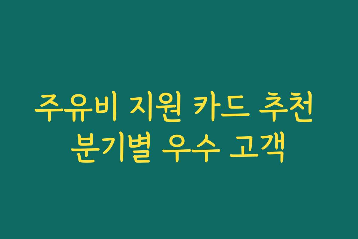주유비 지원 카드 추천 분기별 우수 고객