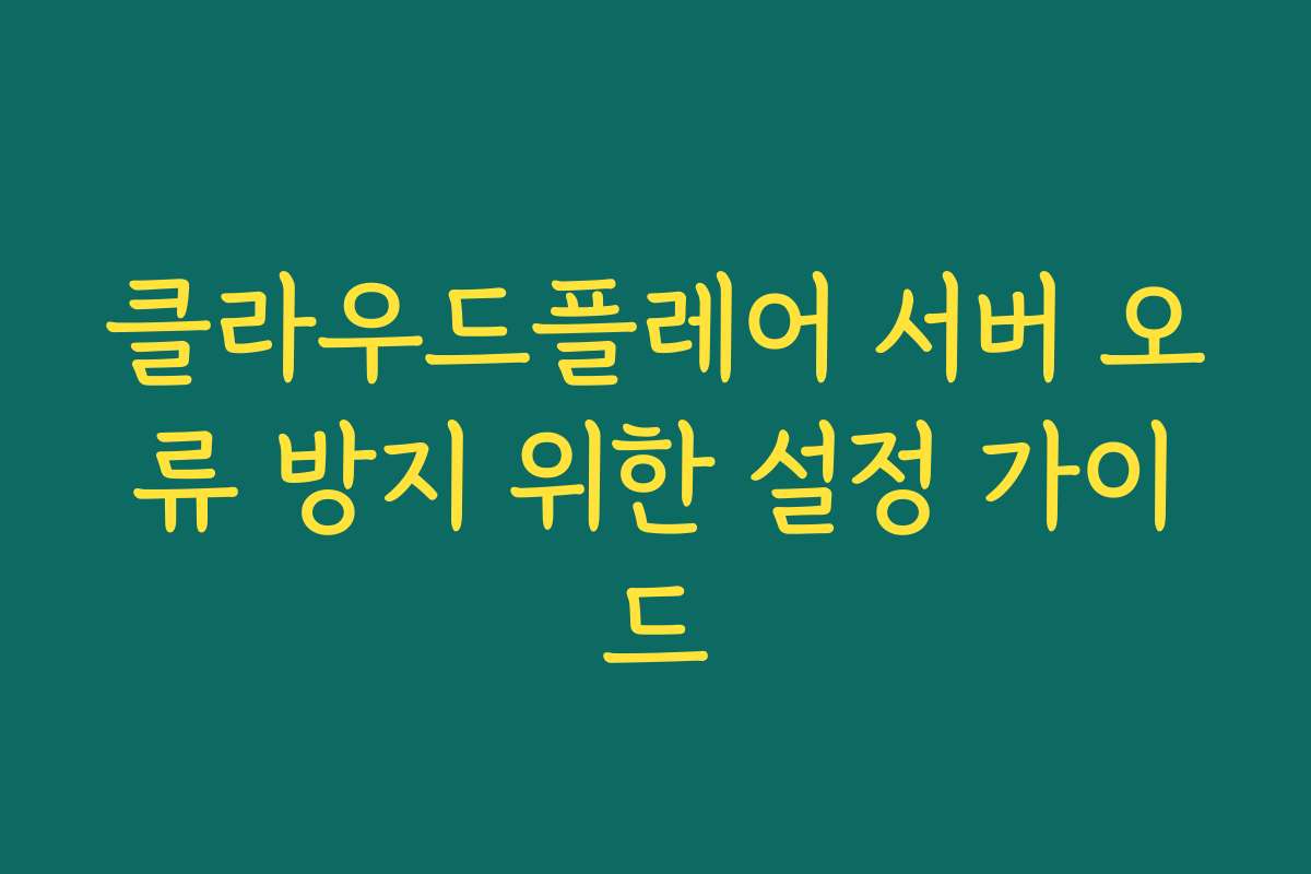 클라우드플레어 서버 오류 방지 위한 설정 가이드