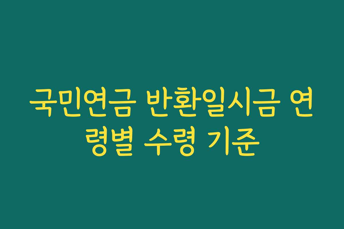 국민연금 반환일시금 연령별 수령 기준