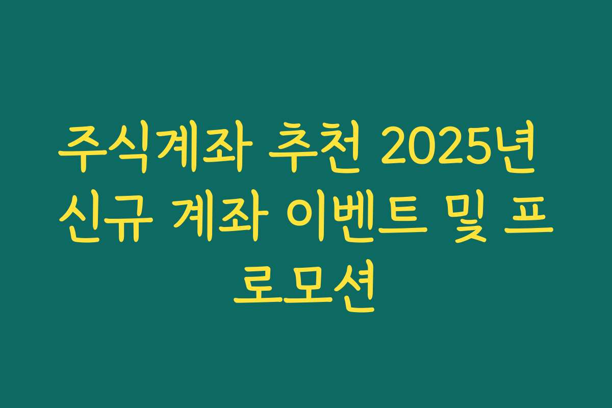 주식계좌 추천 2025년 신규 계좌 이벤트 및 프로모션