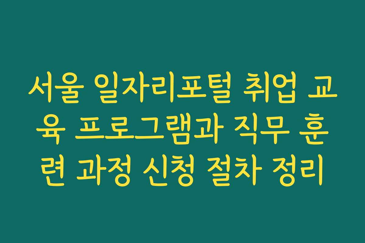 서울 일자리포털 취업 교육 프로그램과 직무 훈련 과정 신청 절차 정리