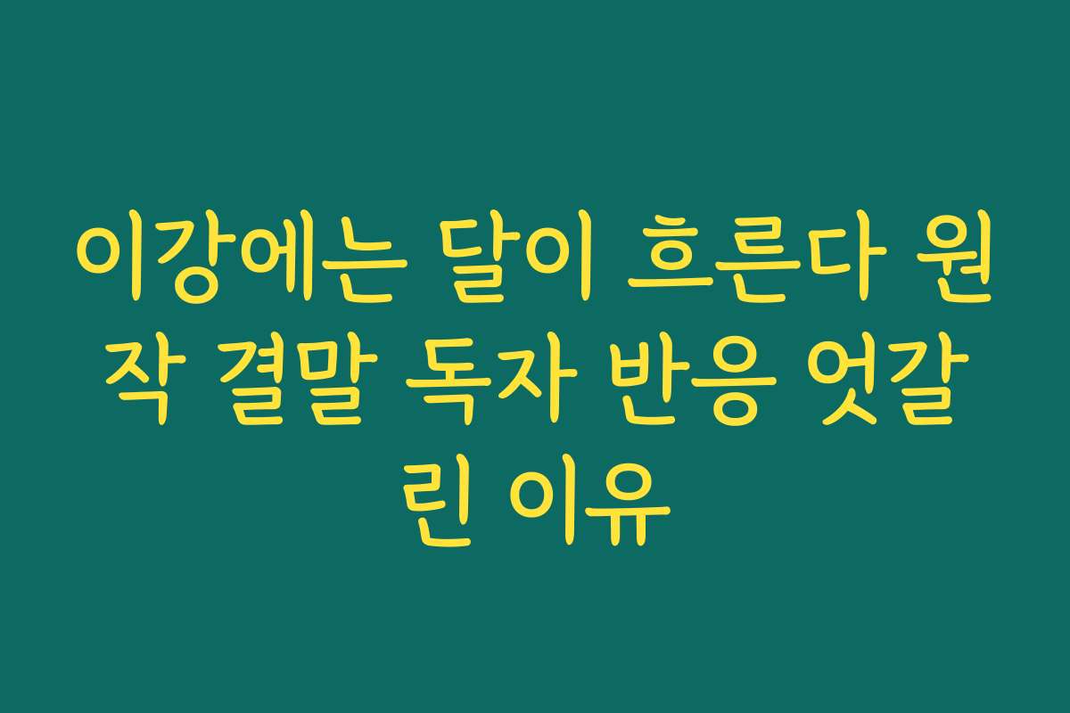 이강에는 달이 흐른다 원작 결말 독자 반응 엇갈린 이유