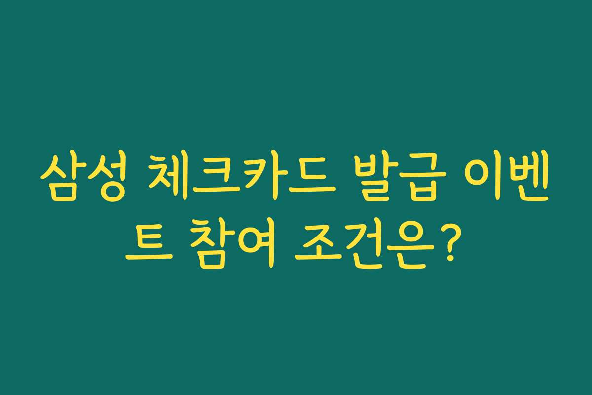 삼성 체크카드 발급 이벤트 참여 조건은?