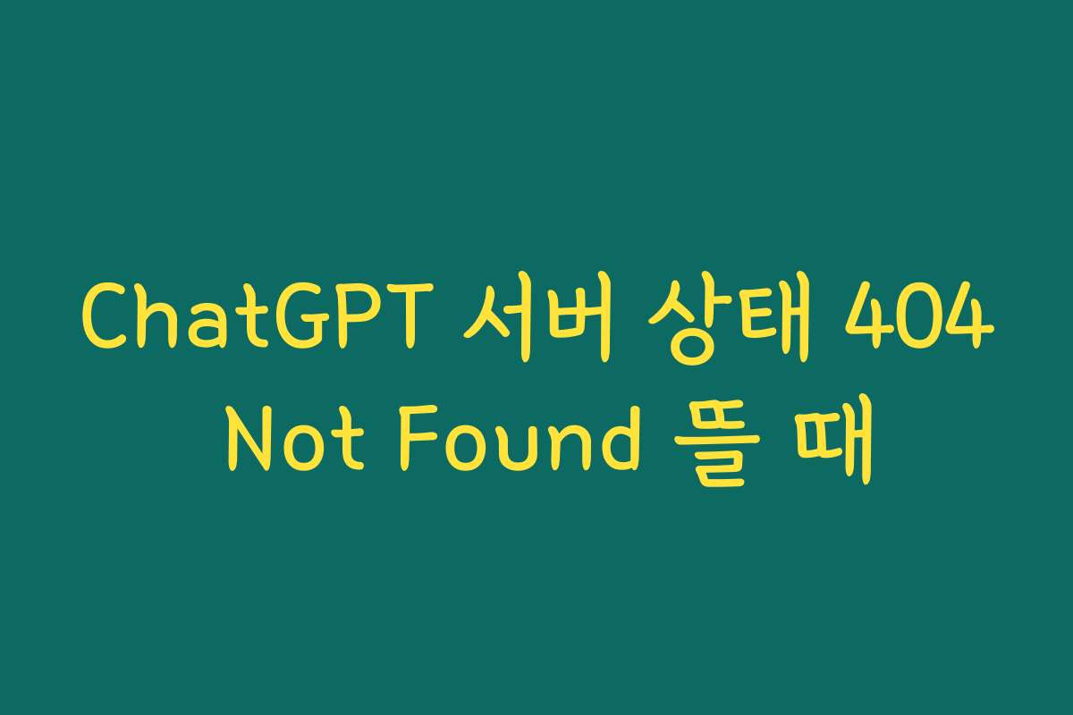 ChatGPT 서버 상태 404 Not Found 뜰 때