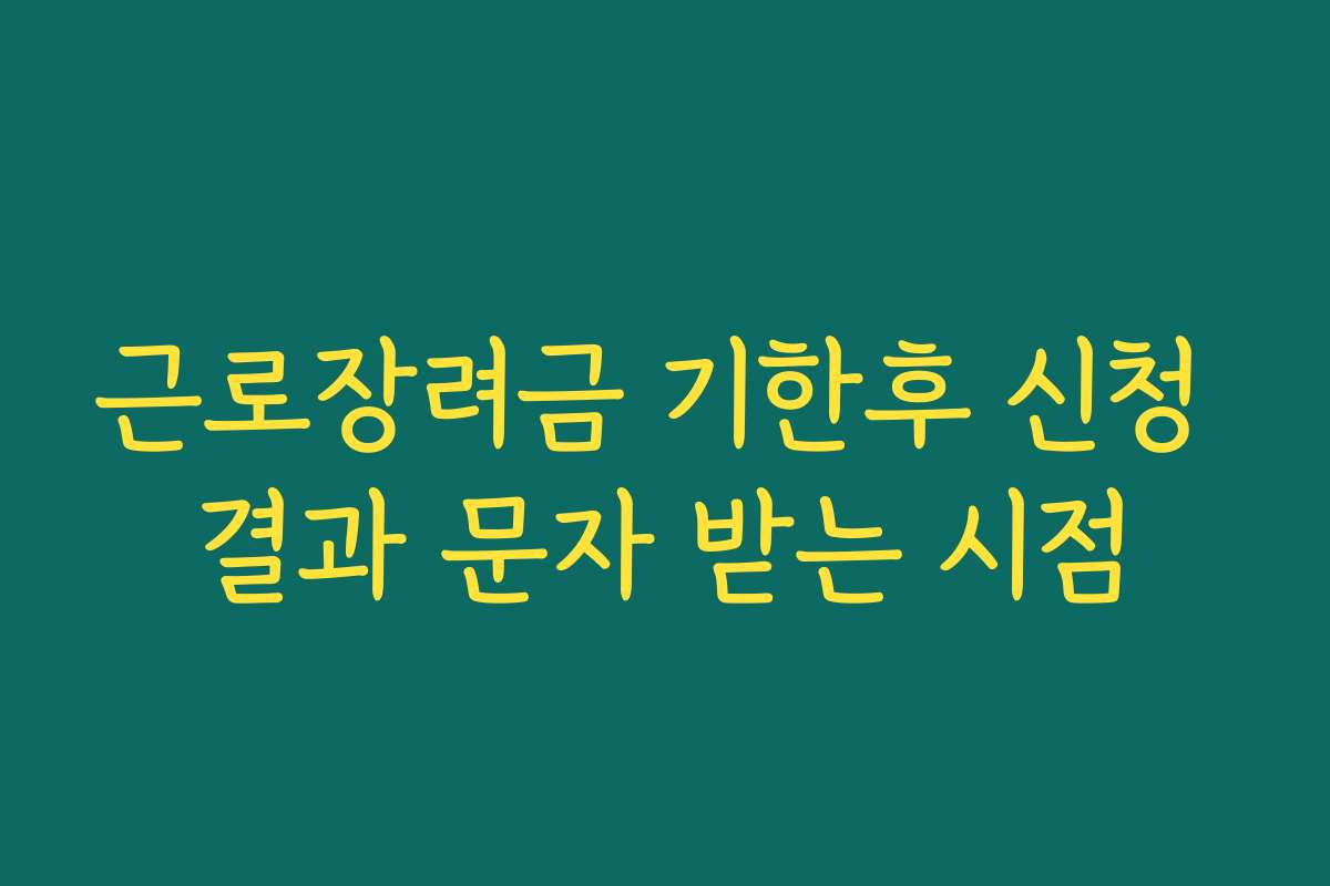 근로장려금 기한후 신청 결과 문자 받는 시점
