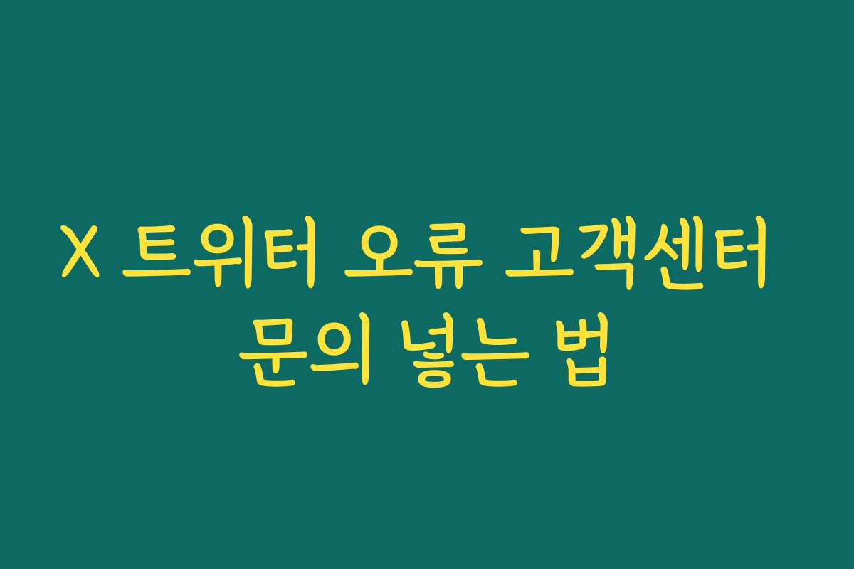 X 트위터 오류 고객센터 문의 넣는 법