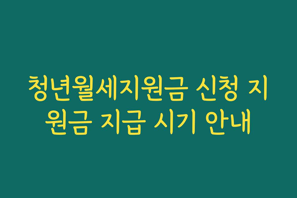 청년월세지원금 신청 지원금 지급 시기 안내