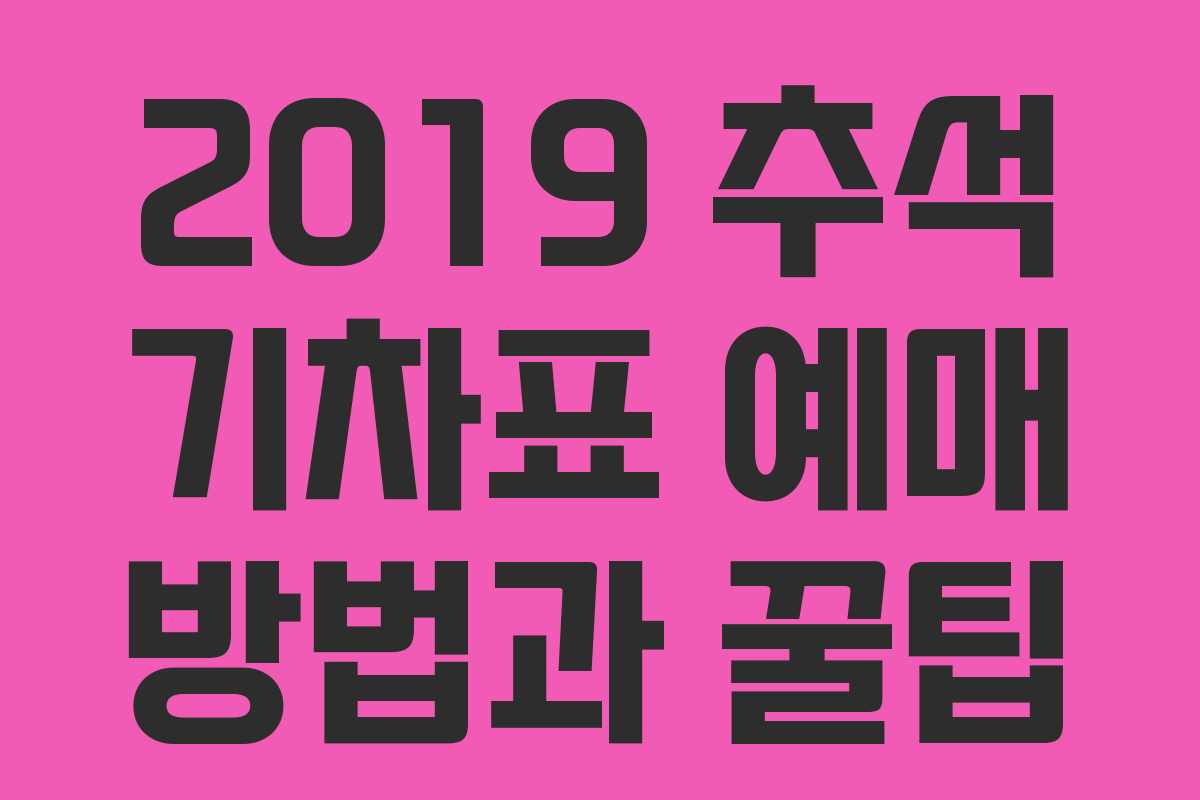 2019 추석 기차표 예매 방법과 꿀팁